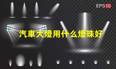 汽車大燈用什么燈珠好