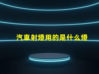 汽車射燈用的是什么燈珠
