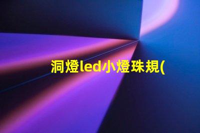 洞燈led小燈珠規(guī)格