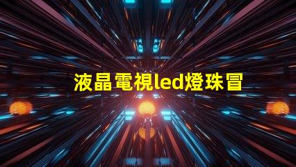 液晶電視led燈珠冒煙