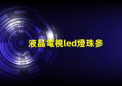 液晶電視led燈珠參數