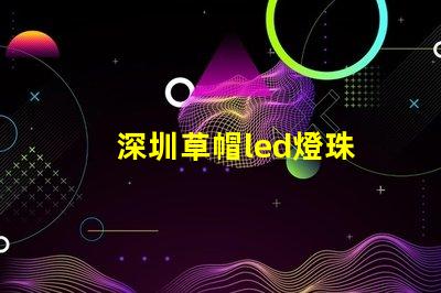 深圳草帽led燈珠