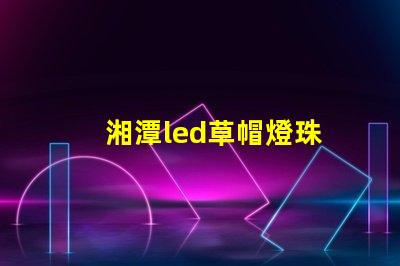 湘潭led草帽燈珠