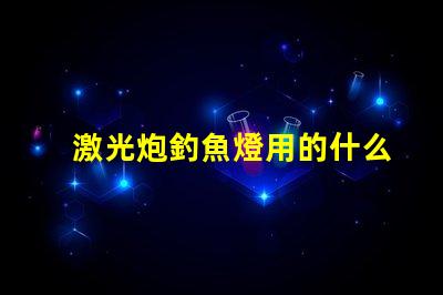 激光炮釣魚燈用的什么燈珠
