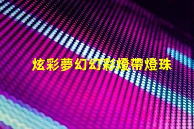 炫彩夢幻幻彩燈帶燈珠排列,打造奇幻世界