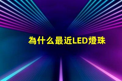 為什么最近LED燈珠漲價