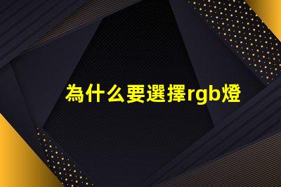 為什么要選擇rgb燈珠