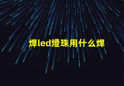 焊led燈珠用什么焊接