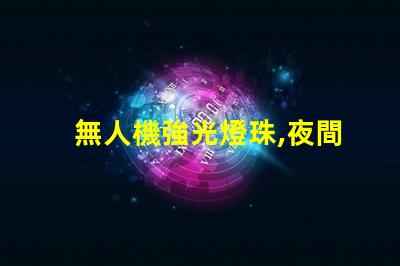 無人機強光燈珠,夜間飛行神器嗎