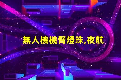 無人機機臂燈珠,夜航必備嗎