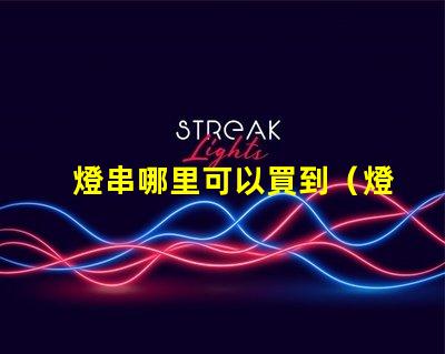燈串哪里可以買到（燈串購買指南）