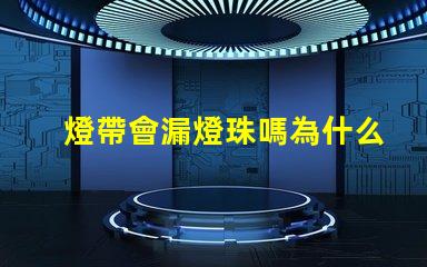 燈帶會漏燈珠嗎為什么