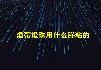 燈帶燈珠用什么膠粘的最牢固