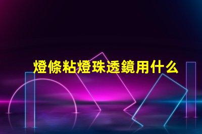 燈條粘燈珠透鏡用什么膠