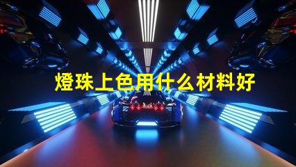 燈珠上色用什么材料好呢