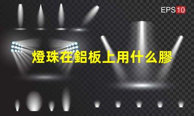 燈珠在鋁板上用什么膠固定