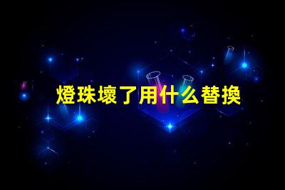 燈珠壞了用什么替換