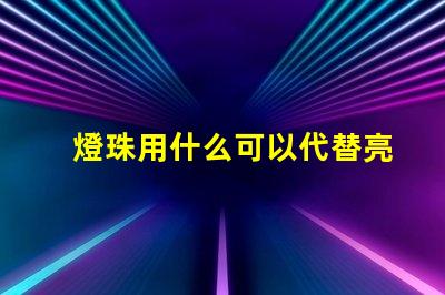 燈珠用什么可以代替亮