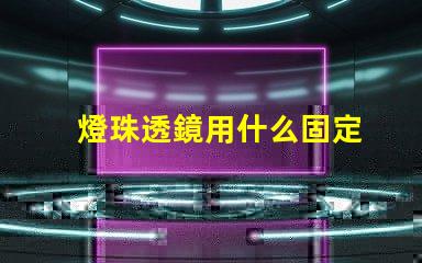 燈珠透鏡用什么固定