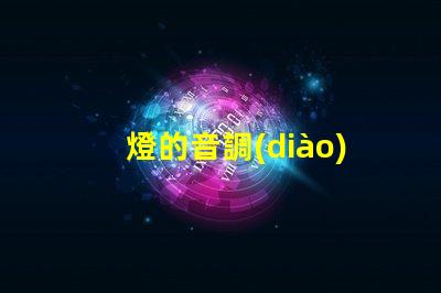 燈的音調(diào)（燈光音調(diào)調(diào)節(jié)方法）