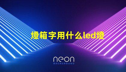 燈箱字用什么led燈珠好