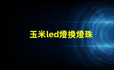 玉米led燈換燈珠