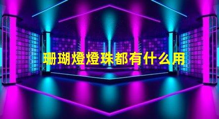 珊瑚燈燈珠都有什么用