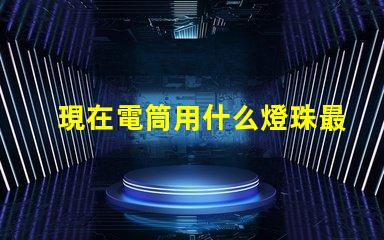 現在電筒用什么燈珠最亮
