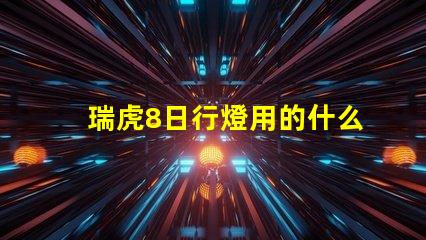 瑞虎8日行燈用的什么燈珠