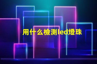 用什么檢測led燈珠好