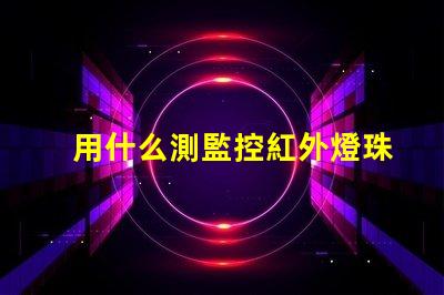 用什么測監控紅外燈珠好壞