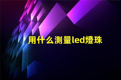 用什么測量led燈珠尺寸