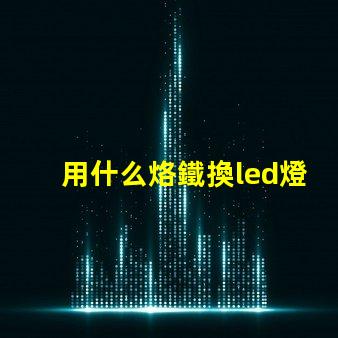 用什么烙鐵換led燈珠