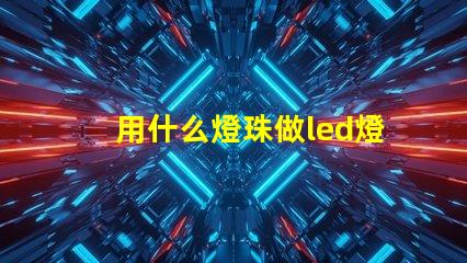 用什么燈珠做led燈好