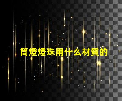 筒燈燈珠用什么材質的好