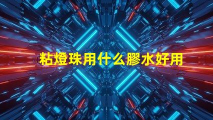 粘燈珠用什么膠水好用呢