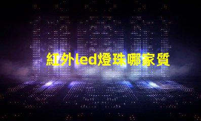 紅外led燈珠哪家質量好