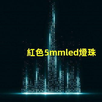 紅色5mmled燈珠電壓,電流