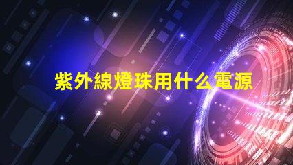 紫外線燈珠用什么電源