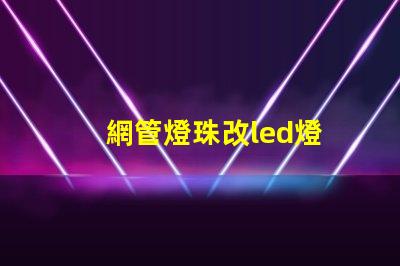 網管燈珠改led燈