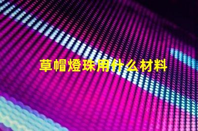 草帽燈珠用什么材料