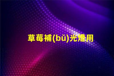 草莓補(bǔ)光燈用什么燈珠好看
