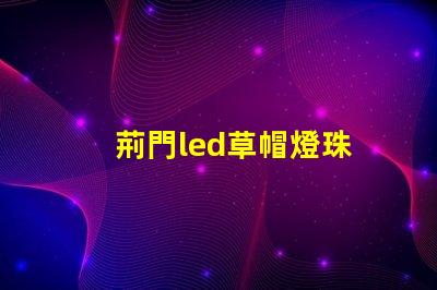 荊門led草帽燈珠