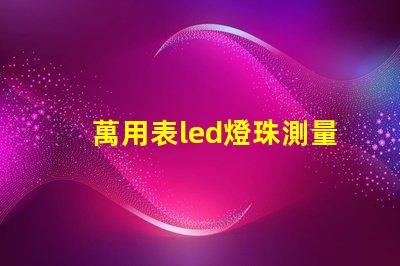 萬用表led燈珠測量方法