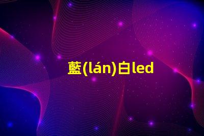 藍(lán)白led燈珠
