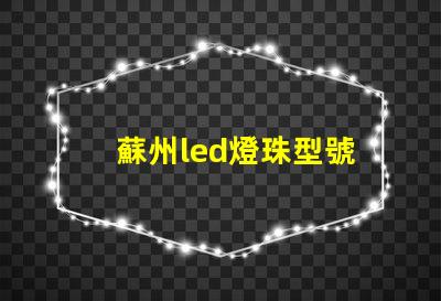 蘇州led燈珠型號