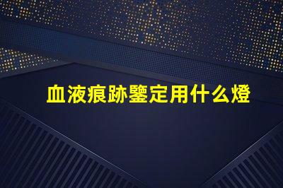 血液痕跡鑒定用什么燈珠