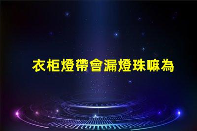 衣柜燈帶會漏燈珠嘛為什么