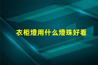 衣柜燈用什么燈珠好看又實(shí)惠