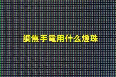 調焦手電用什么燈珠